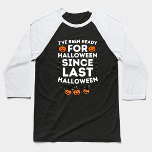 I've Been Ready for Halloween Since Last Halloween - Halloween Humorous Jokes Saying Gift Baseball T-Shirt